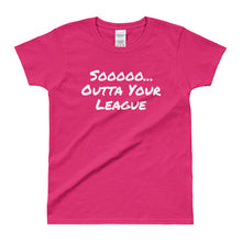 So Out of Your League - Ladies' T-shirt