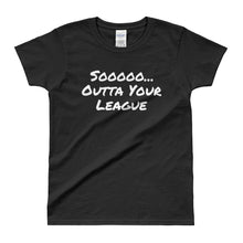 So Out of Your League - Ladies' T-shirt